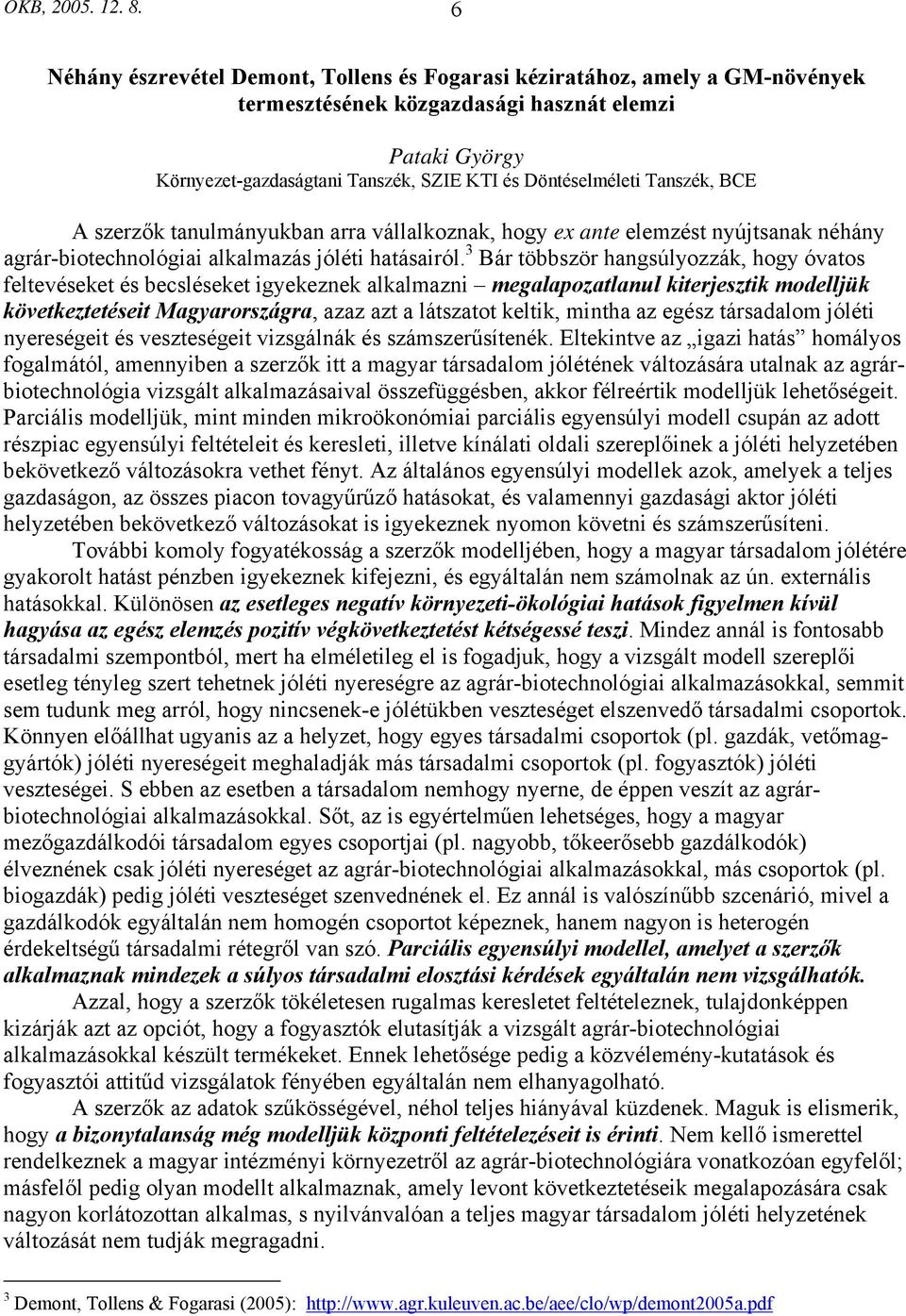 Tanszék, BCE A szerzők tanulmányukban arra vállalkoznak, hogy ex ante elemzést nyújtsanak néhány agrár-biotechnológiai alkalmazás jóléti hatásairól.