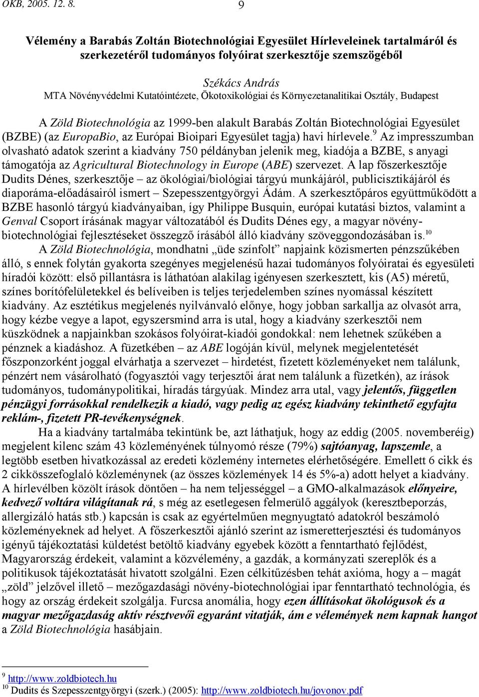 Ökotoxikológiai és Környezetanalitikai Osztály, Budapest A Zöld Biotechnológia az 1999-ben alakult Barabás Zoltán Biotechnológiai Egyesület (BZBE) (az EuropaBio, az Európai Bioipari Egyesület tagja)