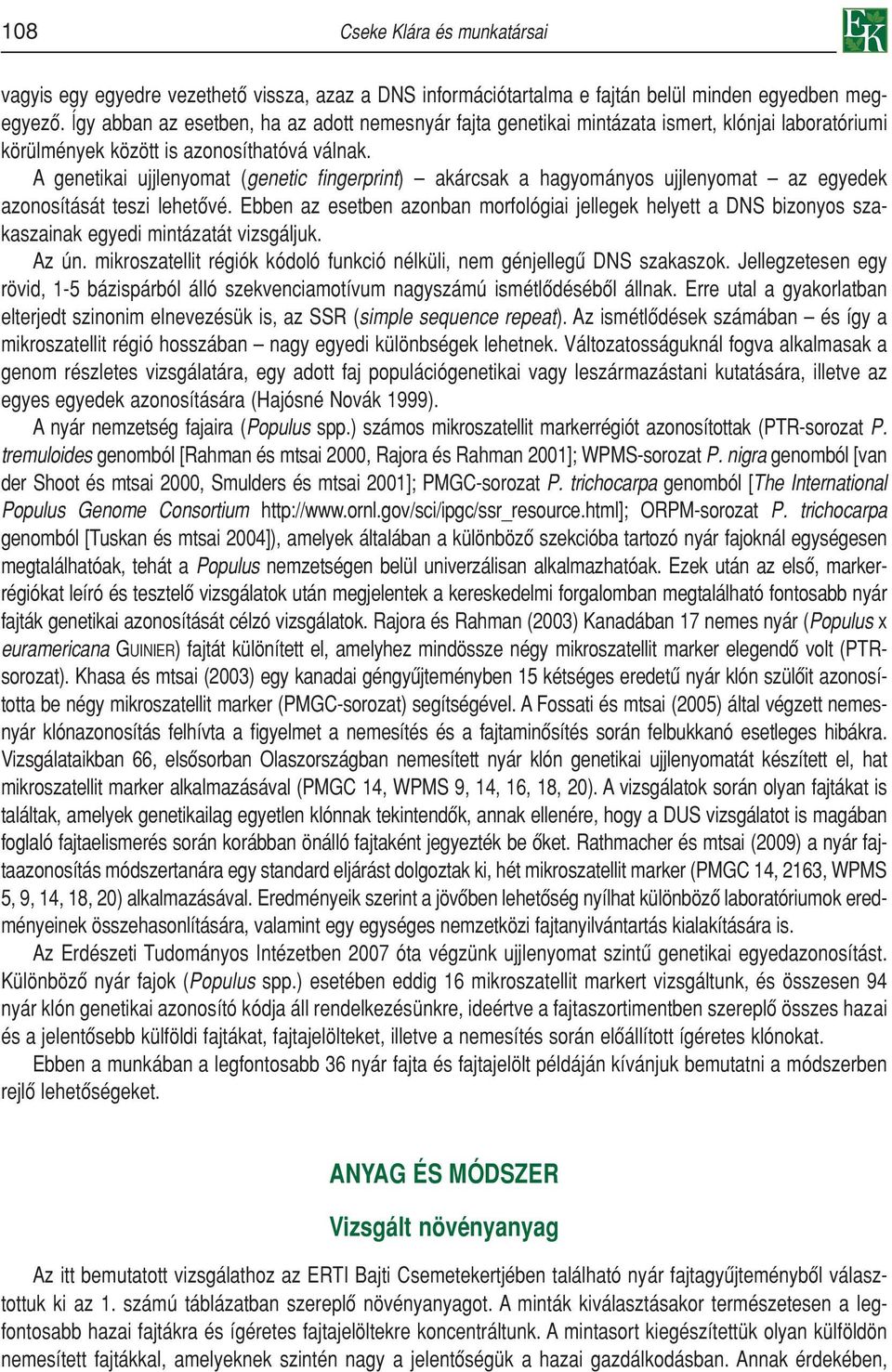 A genetikai ujjlenyomat (genetic fingerprint) akárcsak a hagyományos ujjlenyomat az egyedek azonosítását teszi lehetôvé.