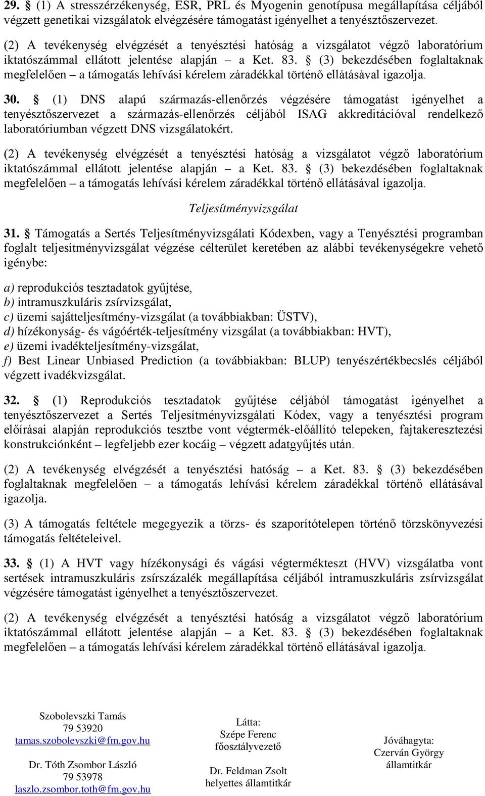 (3) bekezdésében foglaltaknak megfelelően a támogatás lehívási kérelem záradékkal történő ellátásával igazolja. 30.