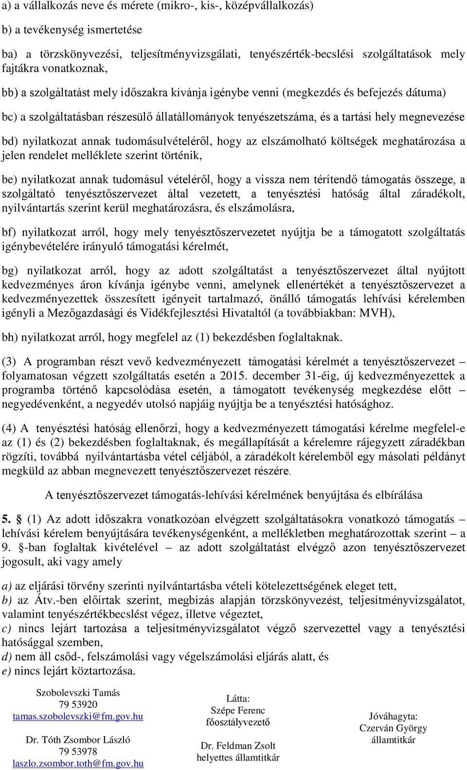 nyilatkozat annak tudomásulvételéről, hogy az elszámolható költségek meghatározása a jelen rendelet melléklete szerint történik, be) nyilatkozat annak tudomásul vételéről, hogy a vissza nem térítendő