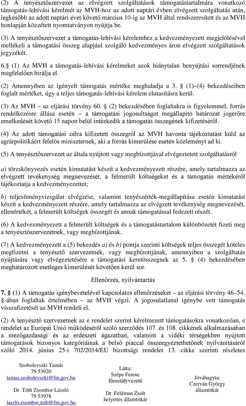 (3) A tenyésztőszervezet a támogatás-lehívási kérelemhez a kedvezményezett megjelölésével mellékeli a támogatási összeg alapjául szolgáló kedvezményes áron elvégzett szolgáltatások jegyzékét. 6.