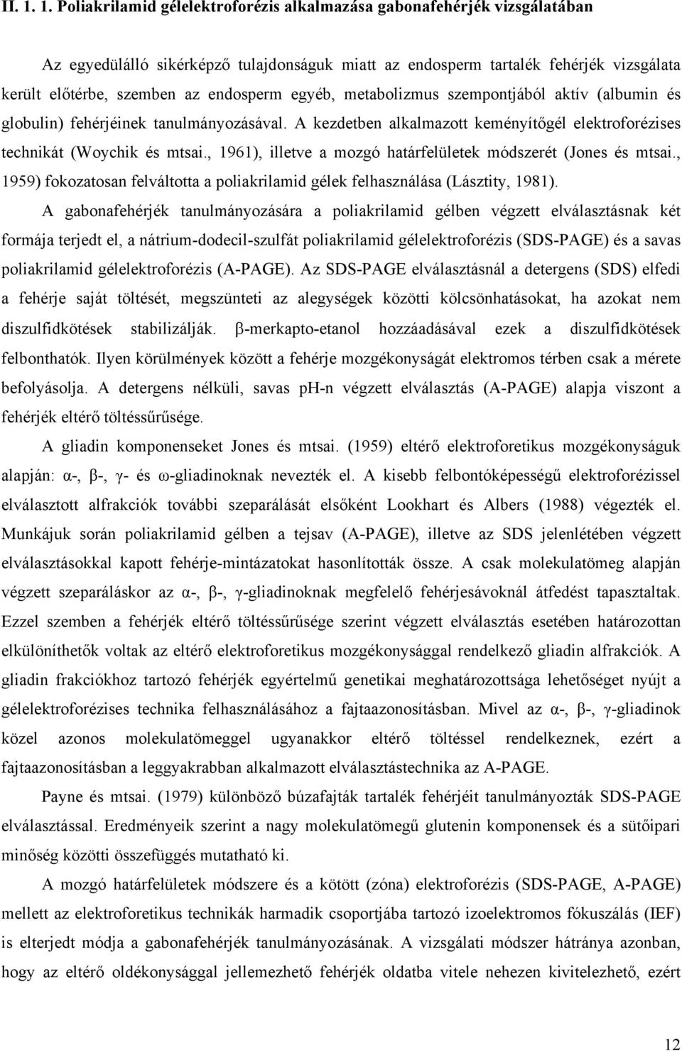 endosperm egyéb, metabolizmus szempontjából aktív (albumin és globulin) fehérjéinek tanulmányozásával. A kezdetben alkalmazott keményítőgél elektroforézises technikát (Woychik és mtsai.