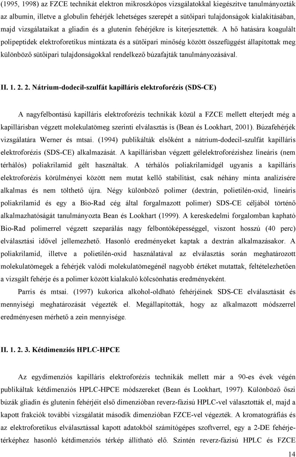 A hő hatására koagulált polipeptidek elektroforetikus mintázata és a sütőipari minőség között összefüggést állapítottak meg különböző sütőipari tulajdonságokkal rendelkező búzafajták