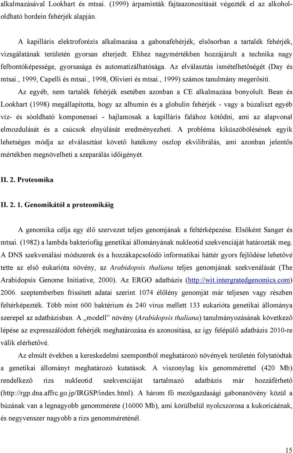 Ehhez nagymértékben hozzájárult a technika nagy felbontóképessége, gyorsasága és automatizálhatósága. Az elválasztás ismételhetőségét (Day és mtsai., 1999, Capelli és mtsai., 1998, Olivieri és mtsai.