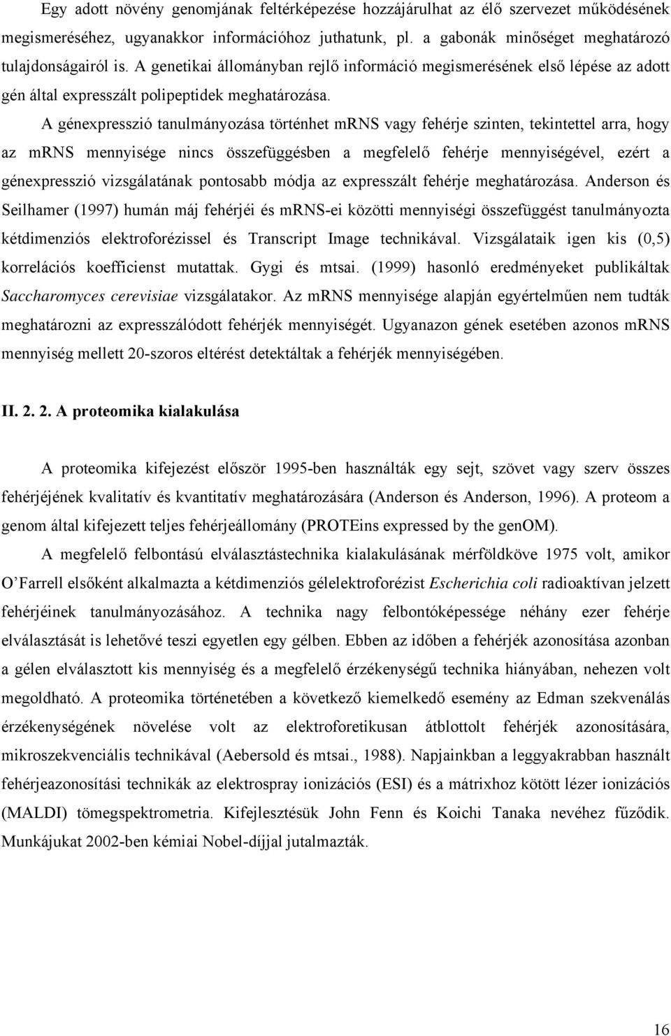 A génexpresszió tanulmányozása történhet mrns vagy fehérje szinten, tekintettel arra, hogy az mrns mennyisége nincs összefüggésben a megfelelő fehérje mennyiségével, ezért a génexpresszió