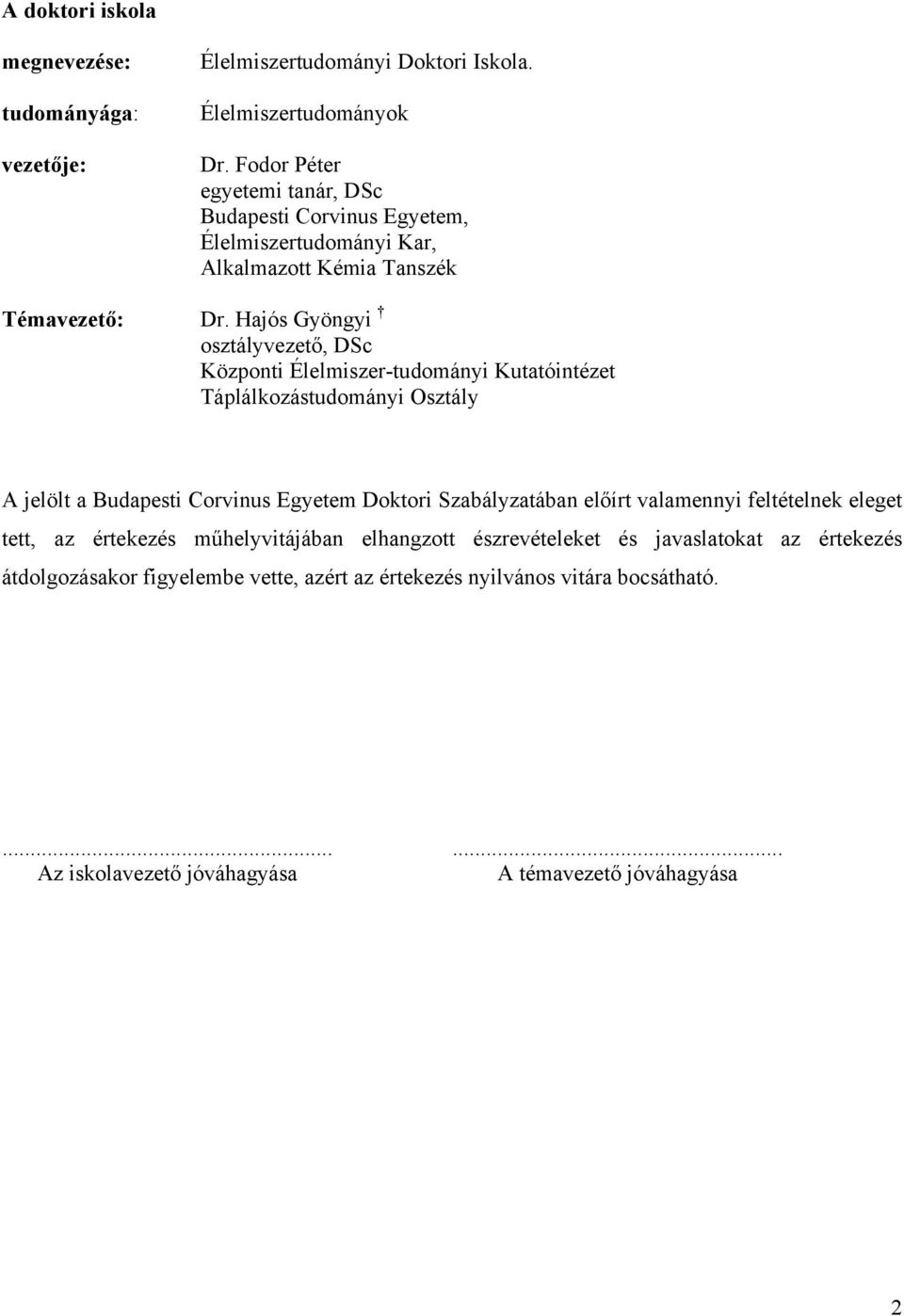 Hajós Gyöngyi osztályvezető, DSc Központi Élelmiszer-tudományi Kutatóintézet Táplálkozástudományi Osztály A jelölt a Budapesti Corvinus Egyetem Doktori Szabályzatában