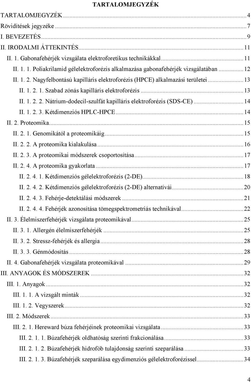 ..14 II. 1. 2. 3. Kétdimenziós HPLC-HPCE...14 II. 2. Proteomika...15 II. 2. 1. Genomikától a proteomikáig...15 II. 2. 2. A proteomika kialakulása...16 II. 2. 3. A proteomikai módszerek csoportosítása.