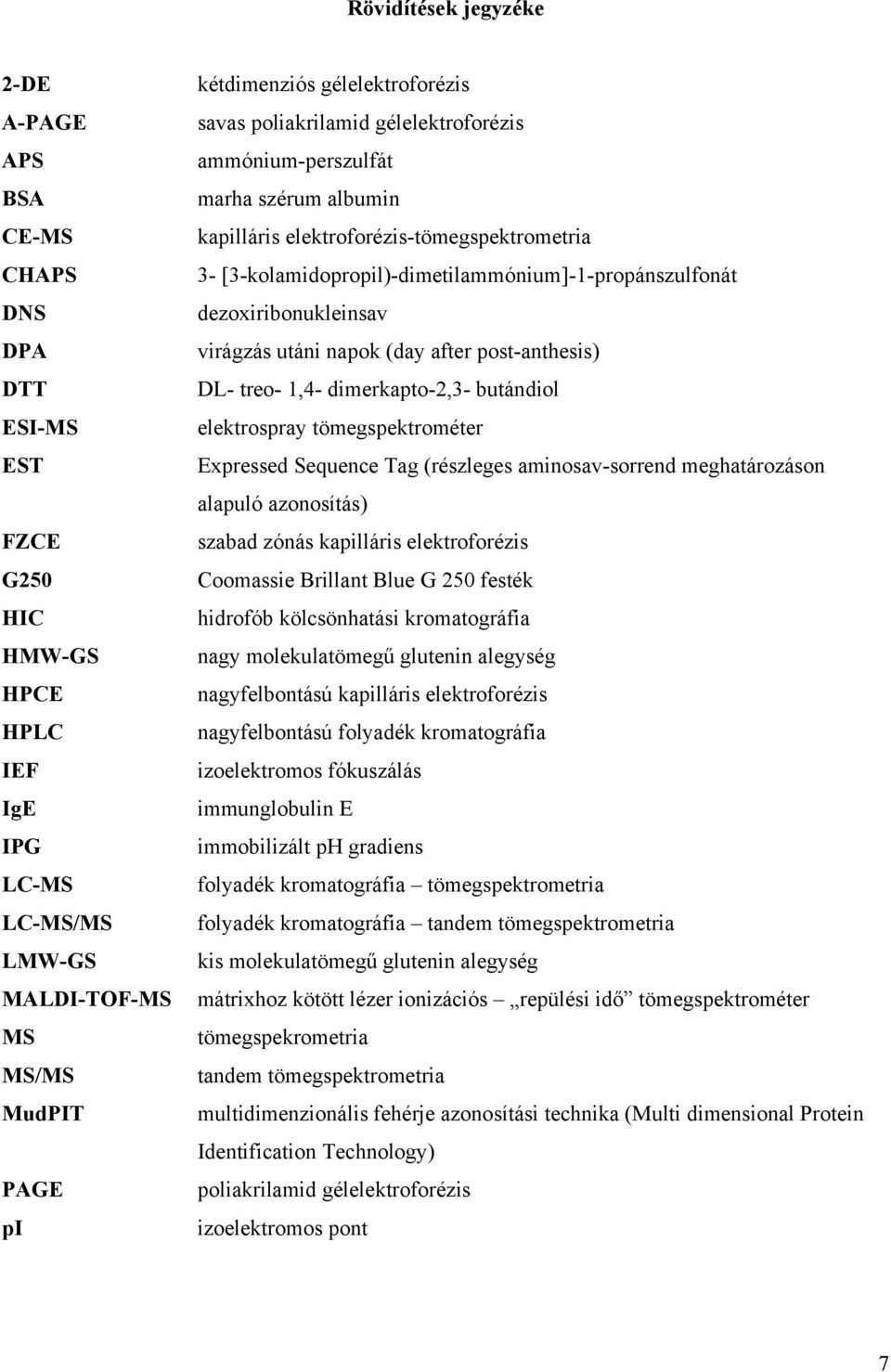 dezoxiribonukleinsav virágzás utáni napok (day after post-anthesis) DL- treo- 1,4- dimerkapto-2,3- butándiol elektrospray tömegspektrométer Expressed Sequence Tag (részleges aminosav-sorrend