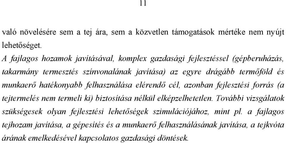 munkaerő hatékonyabb felhasználása elérendő cél, azonban fejlesztési forrás (a tejtermelés nem termeli ki) biztosítása nélkül elképzelhetetlen.