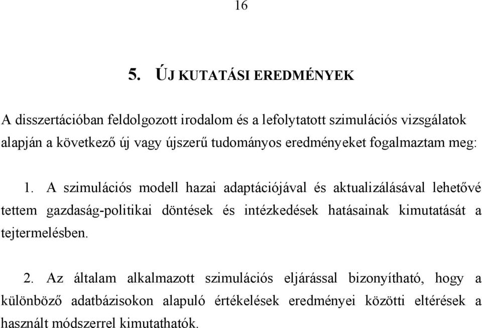 A szimulációs modell hazai adaptációjával és aktualizálásával lehetővé tettem gazdaság-politikai döntések és intézkedések hatásainak