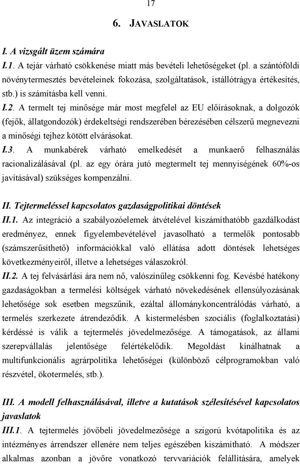 A termelt tej minősége már most megfelel az EU előírásoknak, a dolgozók (fejők, állatgondozók) érdekeltségi rendszerében bérezésében célszerű megnevezni a minőségi tejhez kötött elvárásokat. I.3.