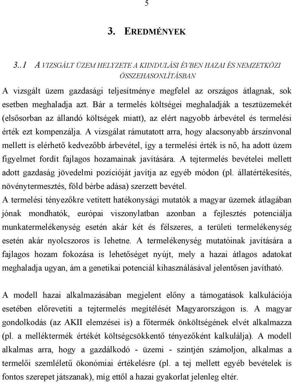 Bár a termelés költségei meghaladják a tesztüzemekét (elsősorban az állandó költségek miatt), az elért nagyobb árbevétel és termelési érték ezt kompenzálja.