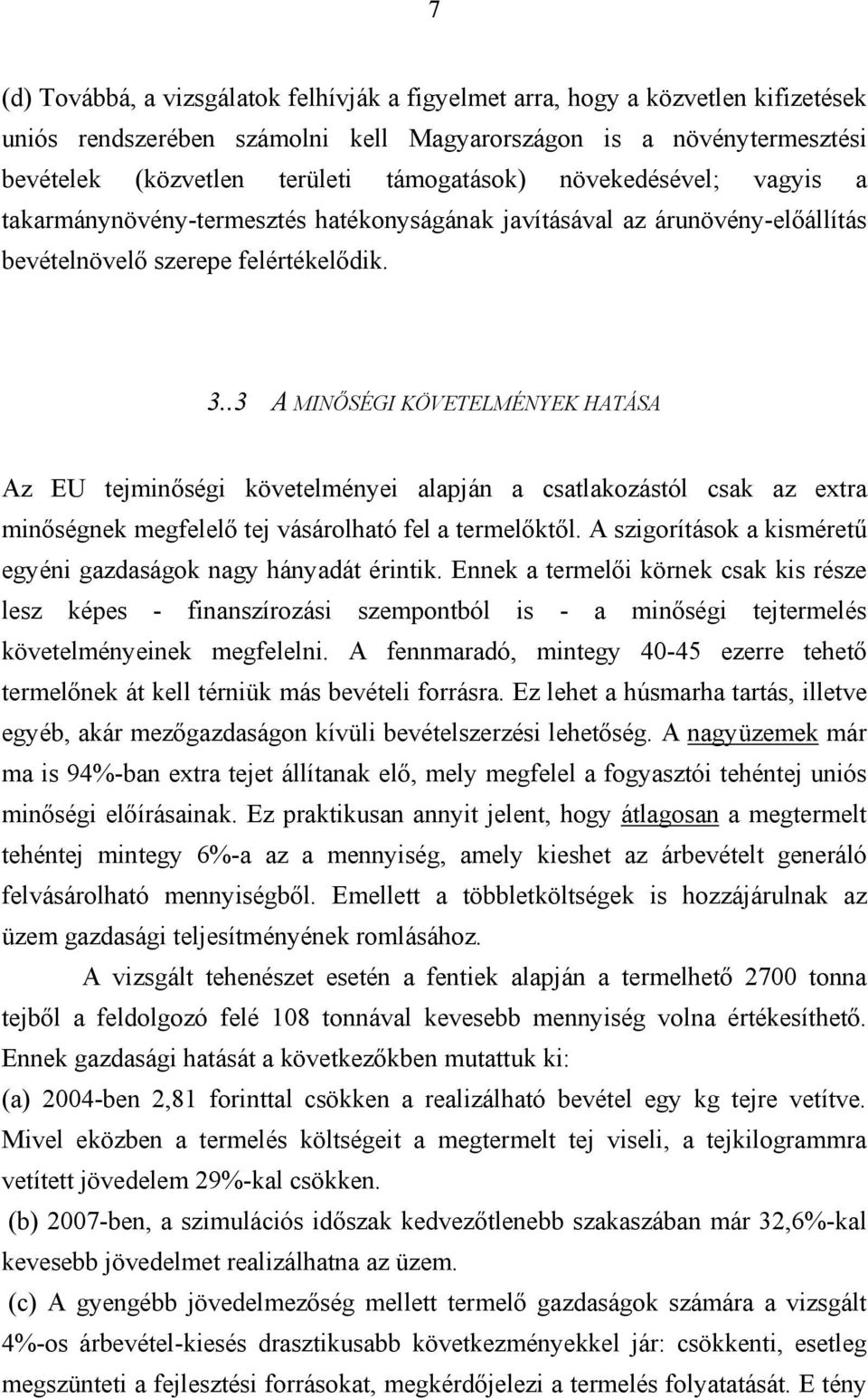 .3 A MINŐSÉGI KÖVETELMÉNYEK HATÁSA Az EU tejminőségi követelményei alapján a csatlakozástól csak az extra minőségnek megfelelő tej vásárolható fel a termelőktől.