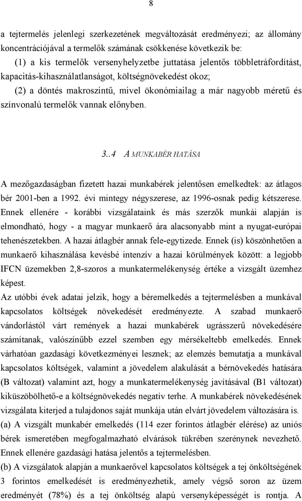 .4 A MUNKABÉR HATÁSA A mezőgazdaságban fizetett hazai munkabérek jelentősen emelkedtek: az átlagos bér 2001-ben a 1992. évi mintegy négyszerese, az 1996-osnak pedig kétszerese.