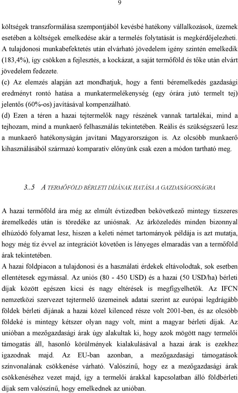 (c) Az elemzés alapján azt mondhatjuk, hogy a fenti béremelkedés gazdasági eredményt rontó hatása a munkatermelékenység (egy órára jutó termelt tej) jelentős (60%-os) javításával kompenzálható.