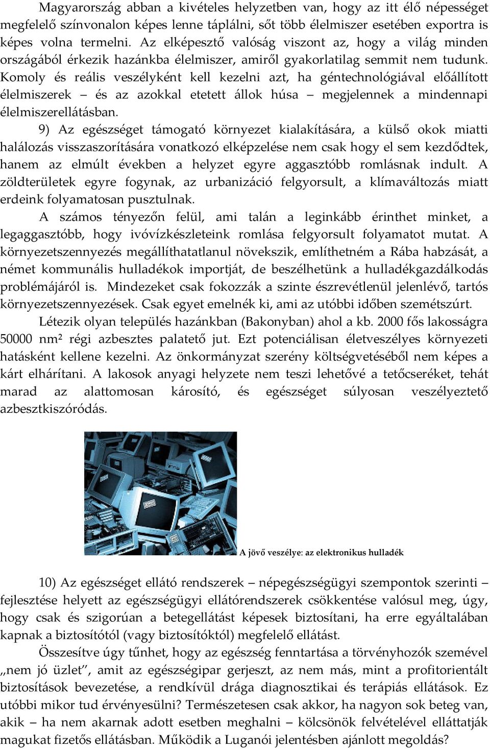 Komoly és reális veszélyként kell kezelni azt, ha géntechnológiával előállított élelmiszerek és az azokkal etetett állok húsa megjelennek a mindennapi élelmiszerellátásban.