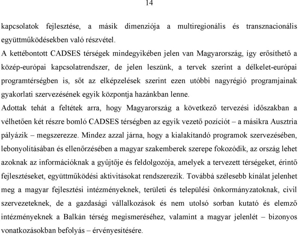 az elképzelések szerint ezen utóbbi nagyrégió programjainak gyakorlati szervezésének egyik központja hazánkban lenne.