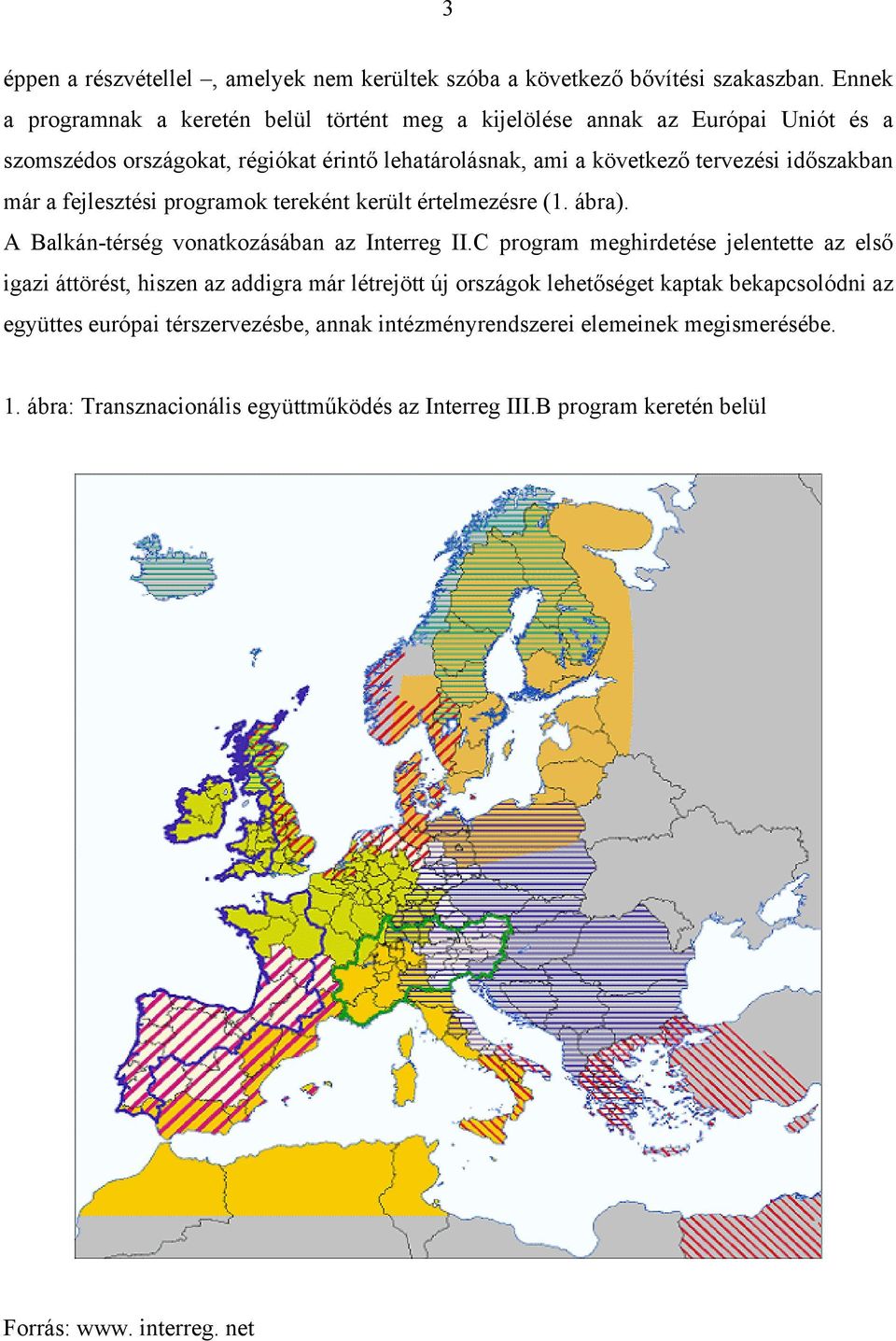 időszakban már a fejlesztési programok tereként került értelmezésre (1. ábra). A Balkán-térség vonatkozásában az Interreg II.