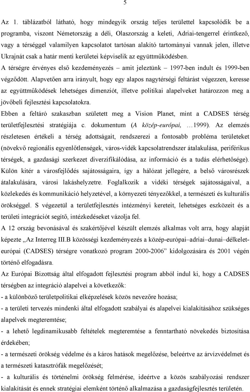 kapcsolatot tartósan alakító tartományai vannak jelen, illetve Ukrajnát csak a határ menti kerületei képviselik az együttműködésben.