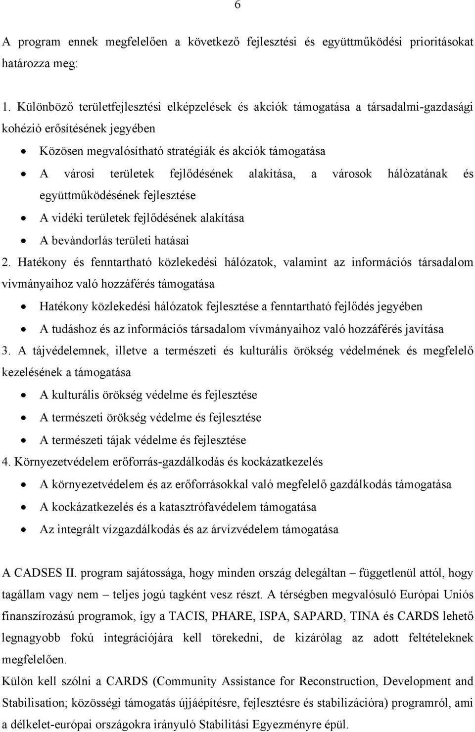 fejlődésének alakítása, a városok hálózatának és együttműködésének fejlesztése A vidéki területek fejlődésének alakítása A bevándorlás területi hatásai 2.