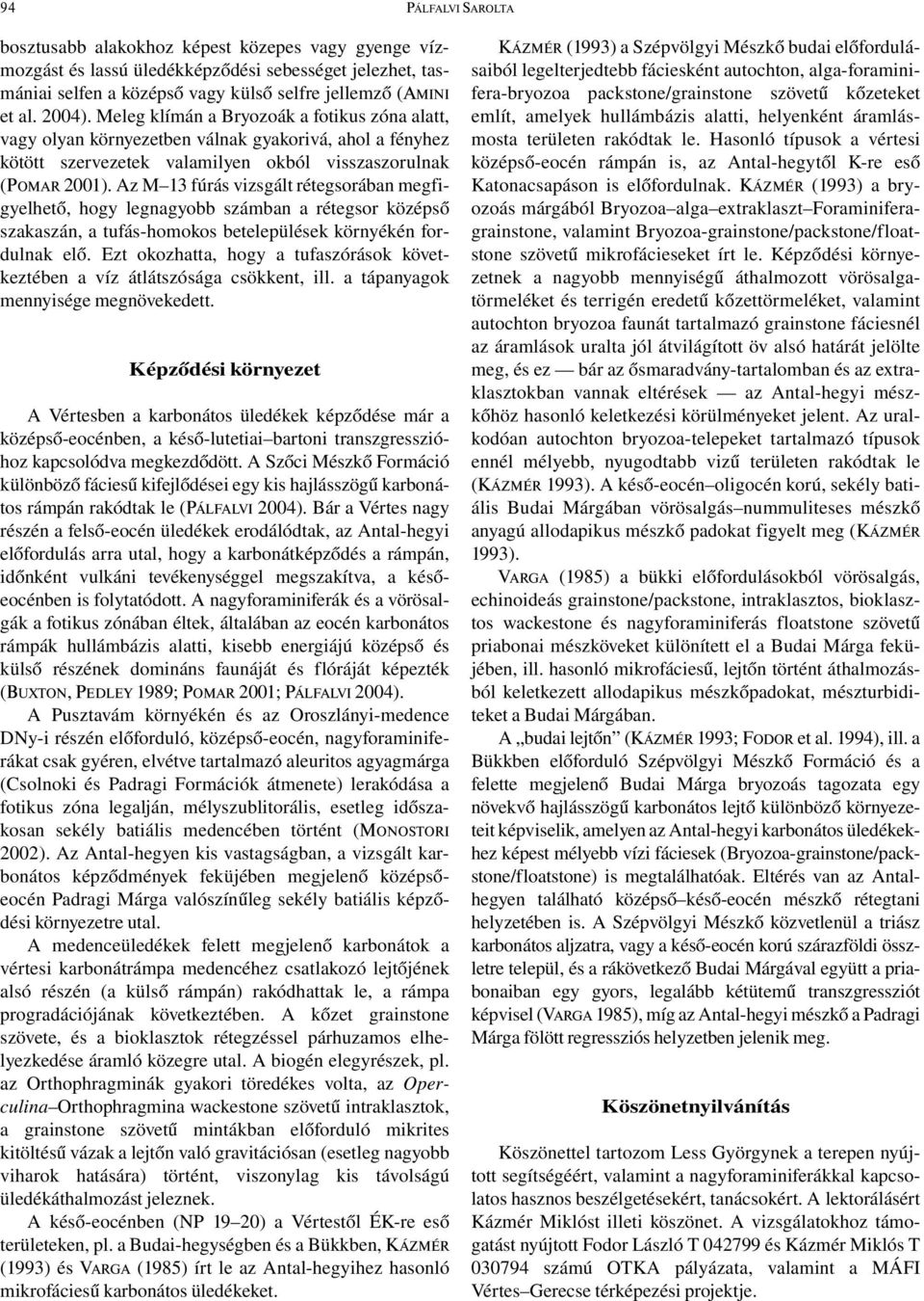 Az M 13 fúrás vizsgált rétegsorában megfigyelhető, hogy legnagyobb számban a rétegsor középső szakaszán, a tufás-homokos betelepülések környékén fordulnak elő.