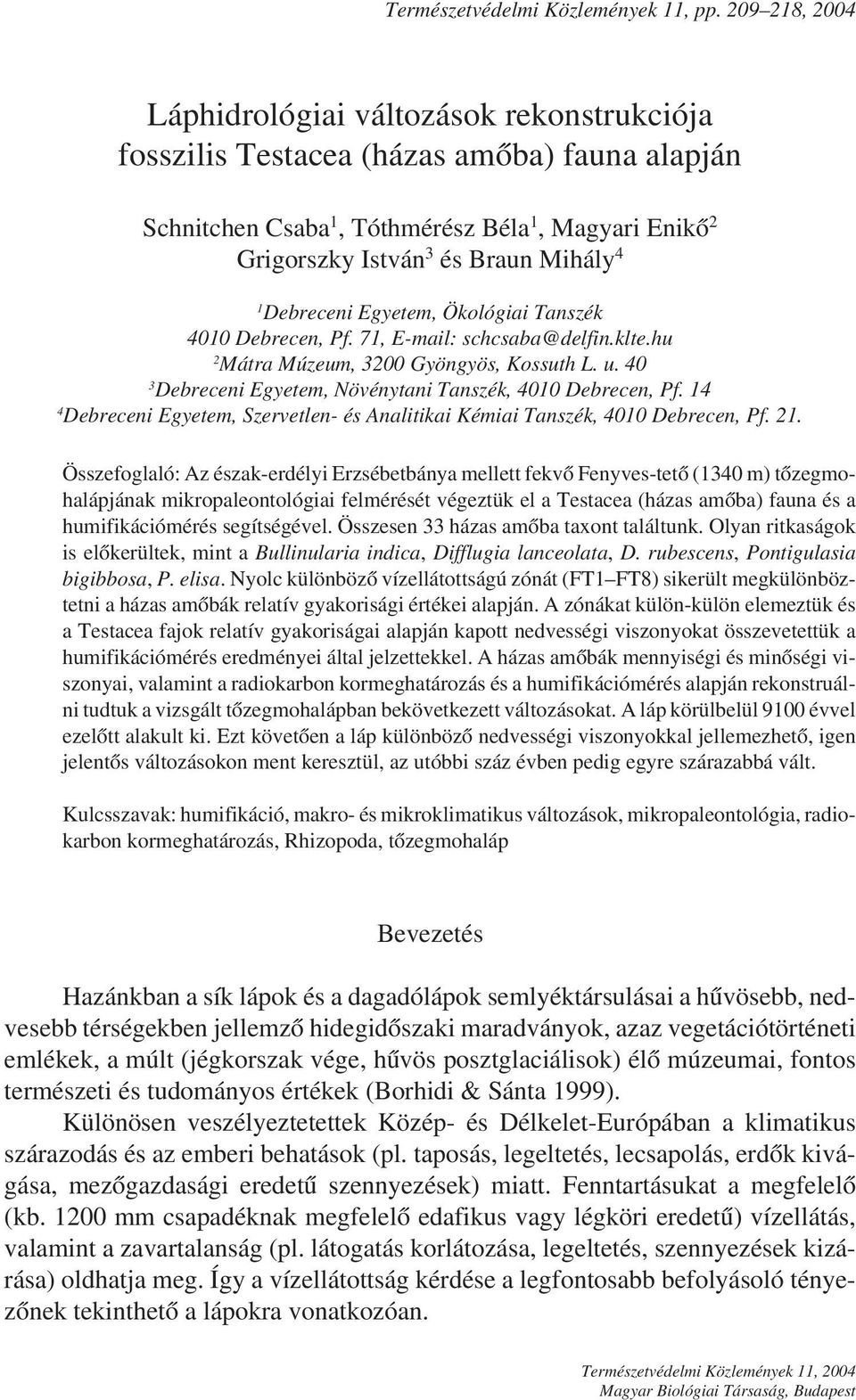 Debreceni Egyetem, Ökológiai Tanszék 4010 Debrecen, Pf. 71, E-mail: schcsaba@delfin.klte.hu 2 Mátra Múzeum, 3200 Gyöngyös, Kossuth L. u. 40 3 Debreceni Egyetem, Növénytani Tanszék, 4010 Debrecen, Pf.