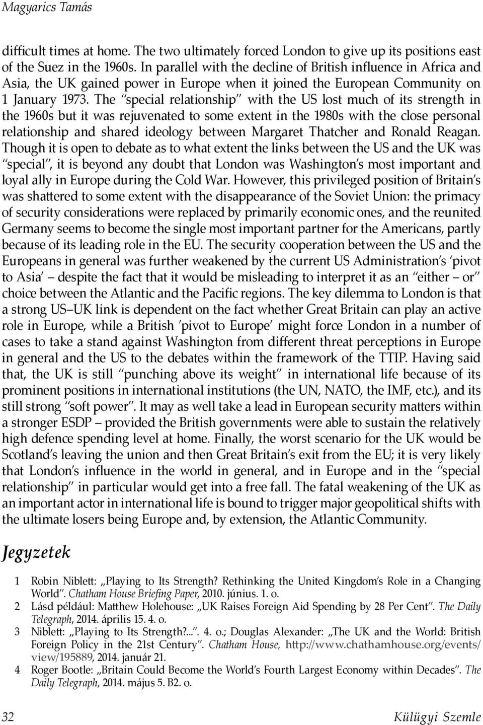 The special relationship with the US lost much of its strength in the 1960s but it was rejuvenated to some extent in the 1980s with the close personal relationship and shared ideology between