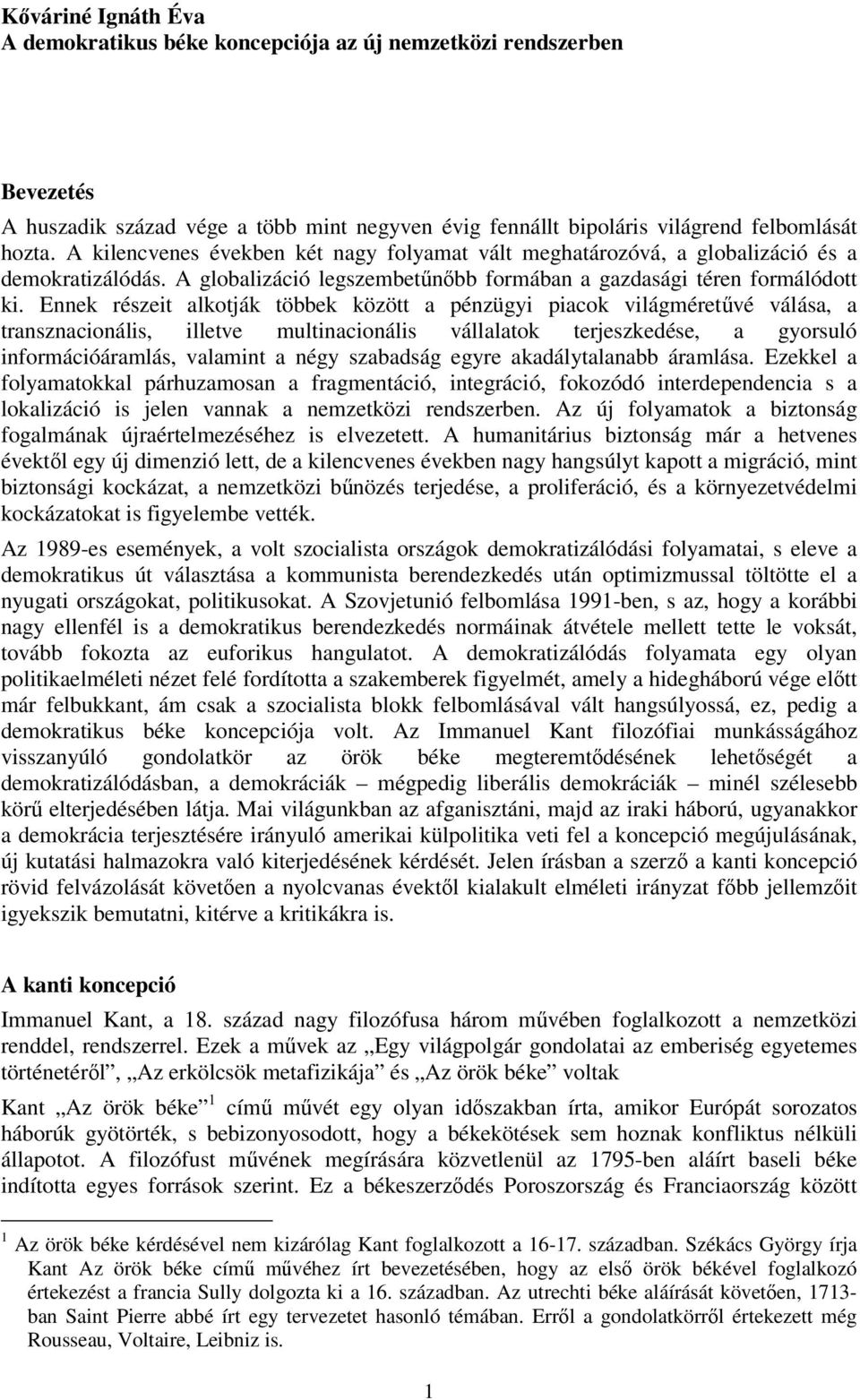 Ennek részeit alkotják többek között a pénzügyi piacok világméretűvé válása, a transznacionális, illetve multinacionális vállalatok terjeszkedése, a gyorsuló információáramlás, valamint a négy