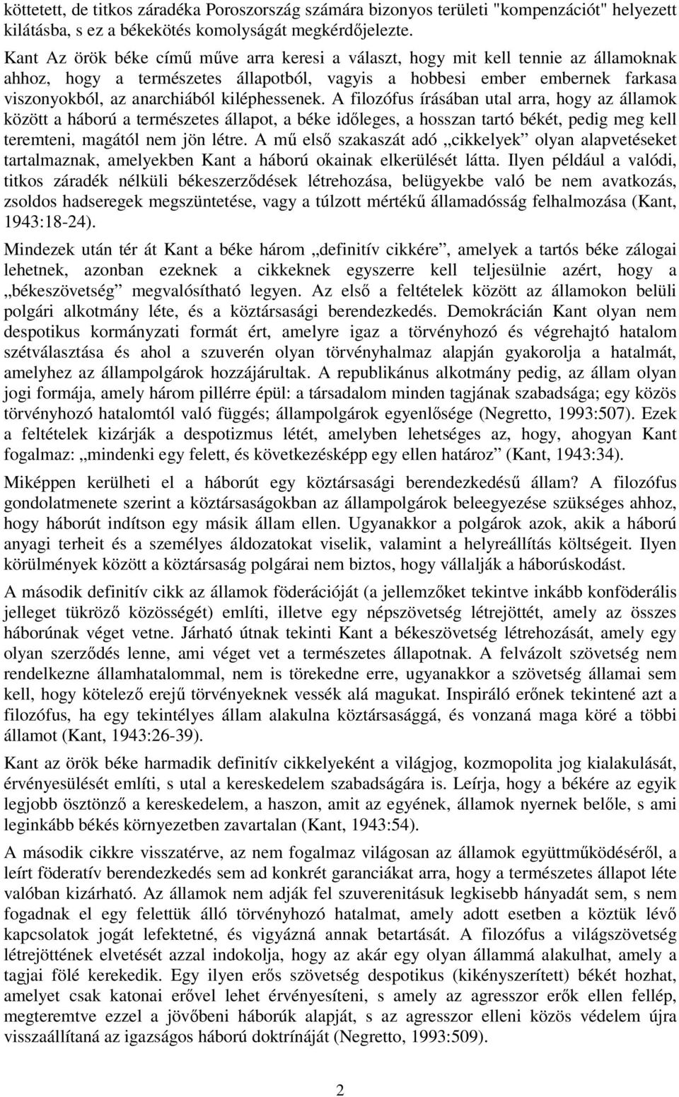 kiléphessenek. A filozófus írásában utal arra, hogy az államok között a háború a természetes állapot, a béke időleges, a hosszan tartó békét, pedig meg kell teremteni, magától nem jön létre.