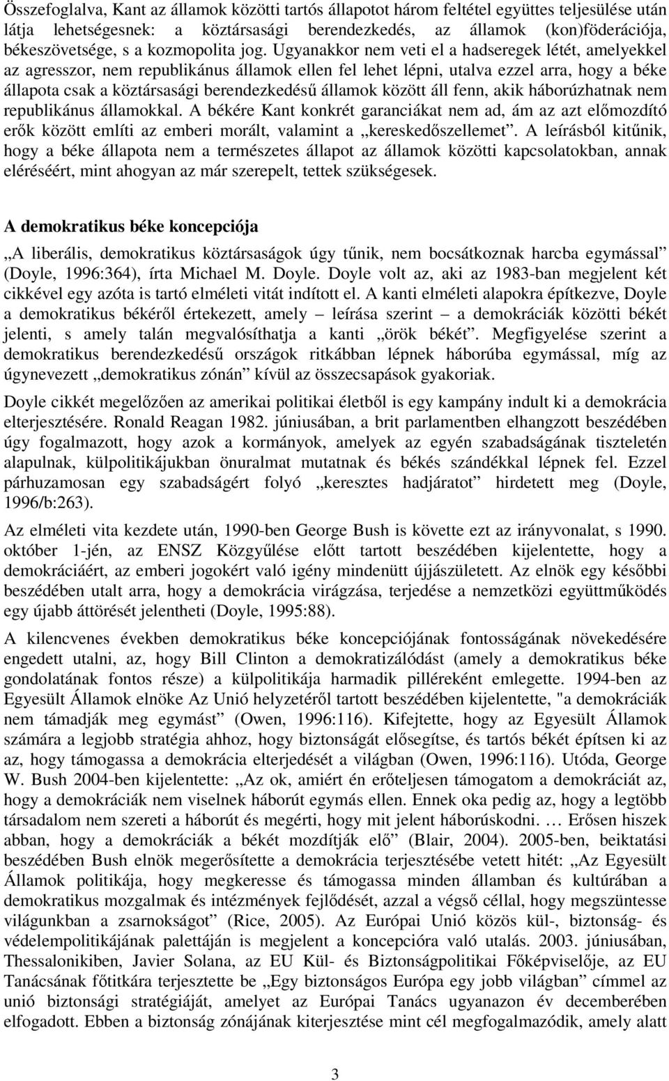 Ugyanakkor nem veti el a hadseregek létét, amelyekkel az agresszor, nem republikánus államok ellen fel lehet lépni, utalva ezzel arra, hogy a béke állapota csak a köztársasági berendezkedésű államok