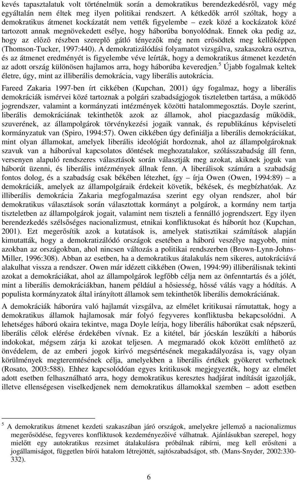 Ennek oka pedig az, hogy az előző részben szereplő gátló tényezők még nem erősödtek meg kellőképpen (Thomson-Tucker, 1997:440).