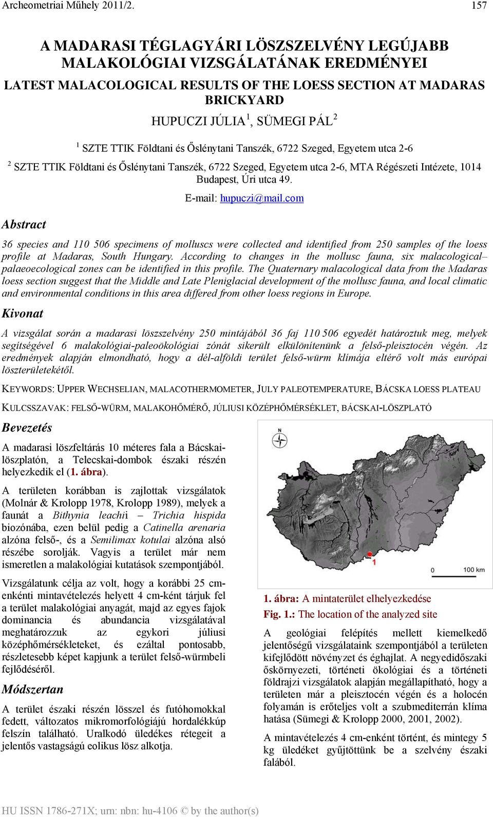 E-mail: hupuczi@mail.com Abstract 36 species and 110 506 specimens of molluscs were collected and identified from 250 samples of the loess profile at Madaras, South Hungary.