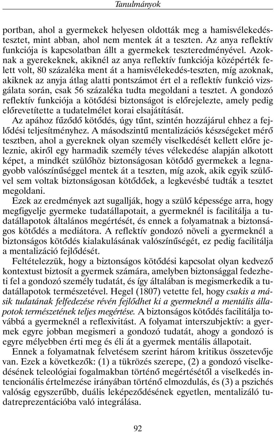 Azoknak a gyerekeknek, akiknél az anya reflektív funkciója középérték felett volt, 80 százaléka ment át a hamisvélekedés-teszten, míg azoknak, akiknek az anyja átlag alatti pontszámot ért el a