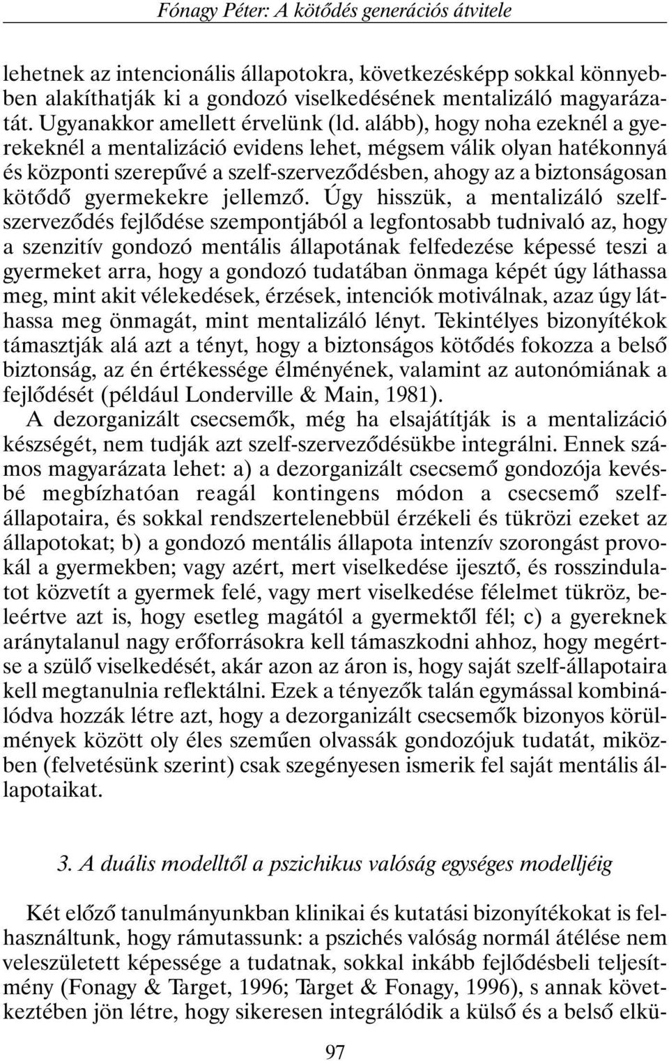 alább), hogy noha ezeknél a gyerekeknél a mentalizáció evidens lehet, mégsem válik olyan hatékonnyá és központi szerepûvé a szelf-szervezõdésben, ahogy az a biztonságosan kötõdõ gyermekekre jellemzõ.