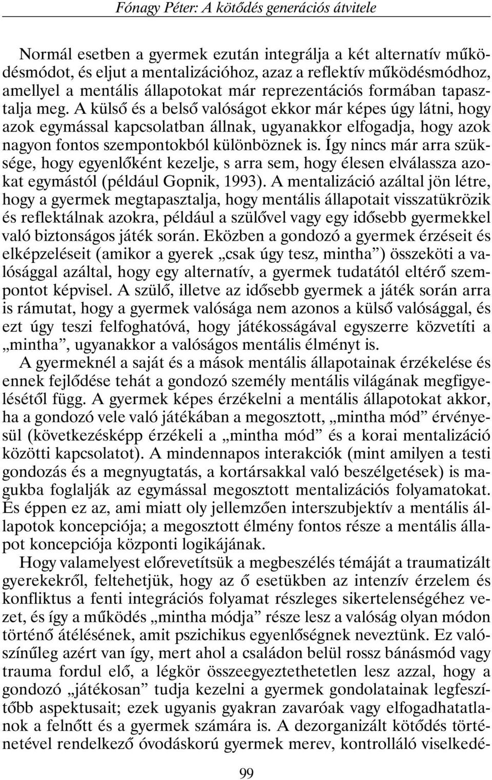 A külsõ és a belsõ valóságot ekkor már képes úgy látni, hogy azok egymással kapcsolatban állnak, ugyanakkor elfogadja, hogy azok nagyon fontos szempontokból különböznek is.