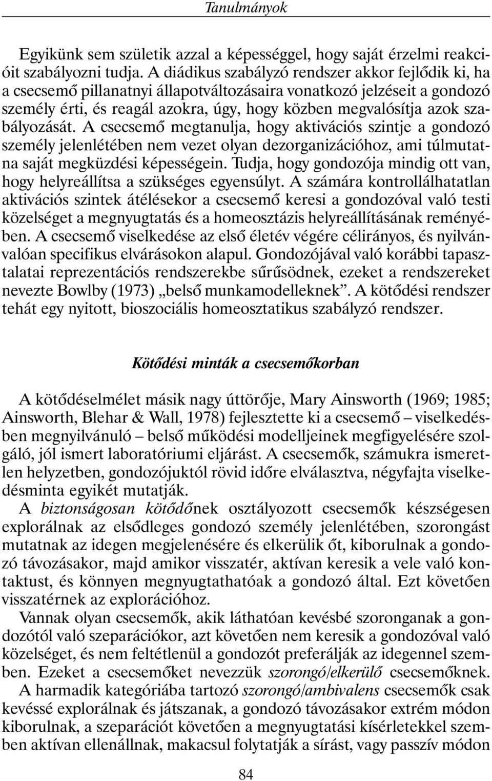 szabályozását. A csecsemõ megtanulja, hogy aktivációs szintje a gondozó személy jelenlétében nem vezet olyan dezorganizációhoz, ami túlmutatna saját megküzdési képességein.