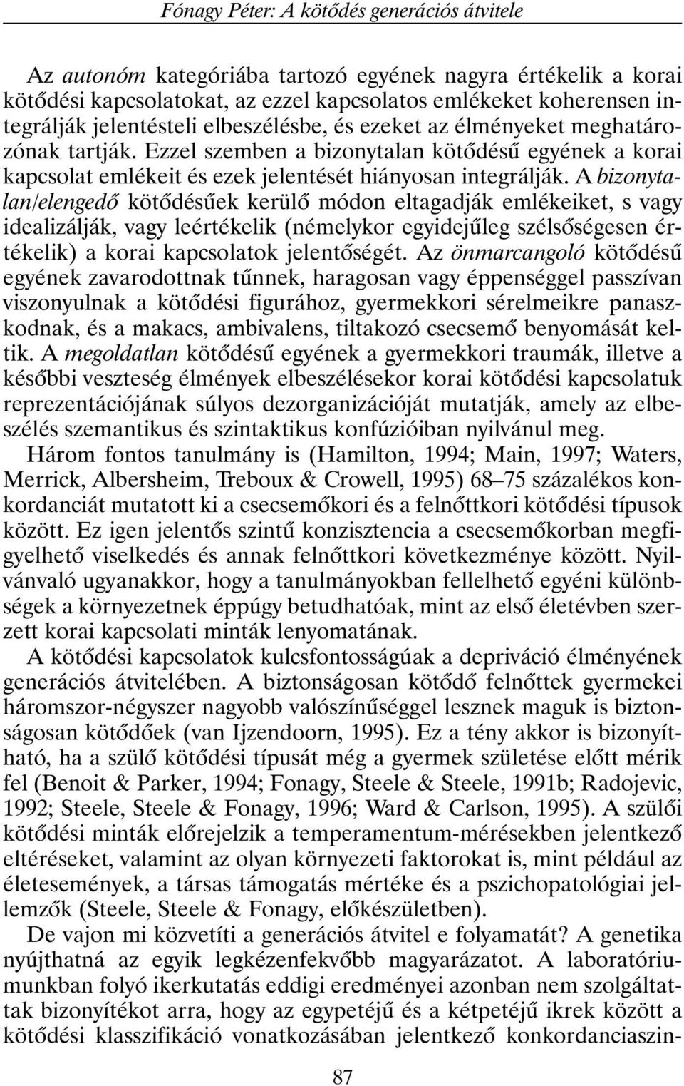 A bizonytalan/elengedõ kötõdésûek kerülõ módon eltagadják emlékeiket, s vagy idealizálják, vagy leértékelik (némelykor egyidejûleg szélsõségesen értékelik) a korai kapcsolatok jelentõségét.