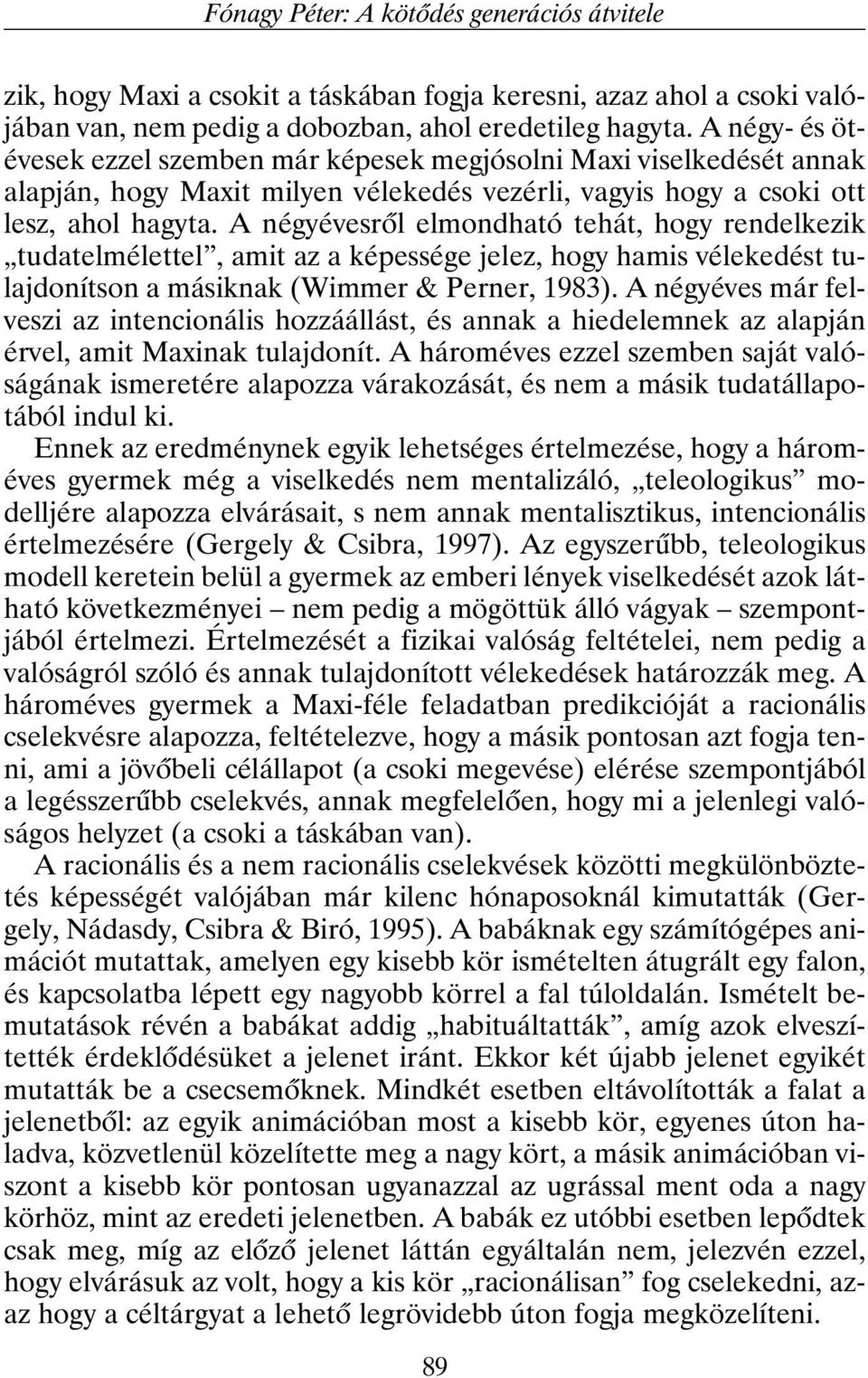 A négyévesrõl elmondható tehát, hogy rendelkezik tudatelmélettel, amit az a képessége jelez, hogy hamis vélekedést tulajdonítson a másiknak (Wimmer & Perner, 1983).