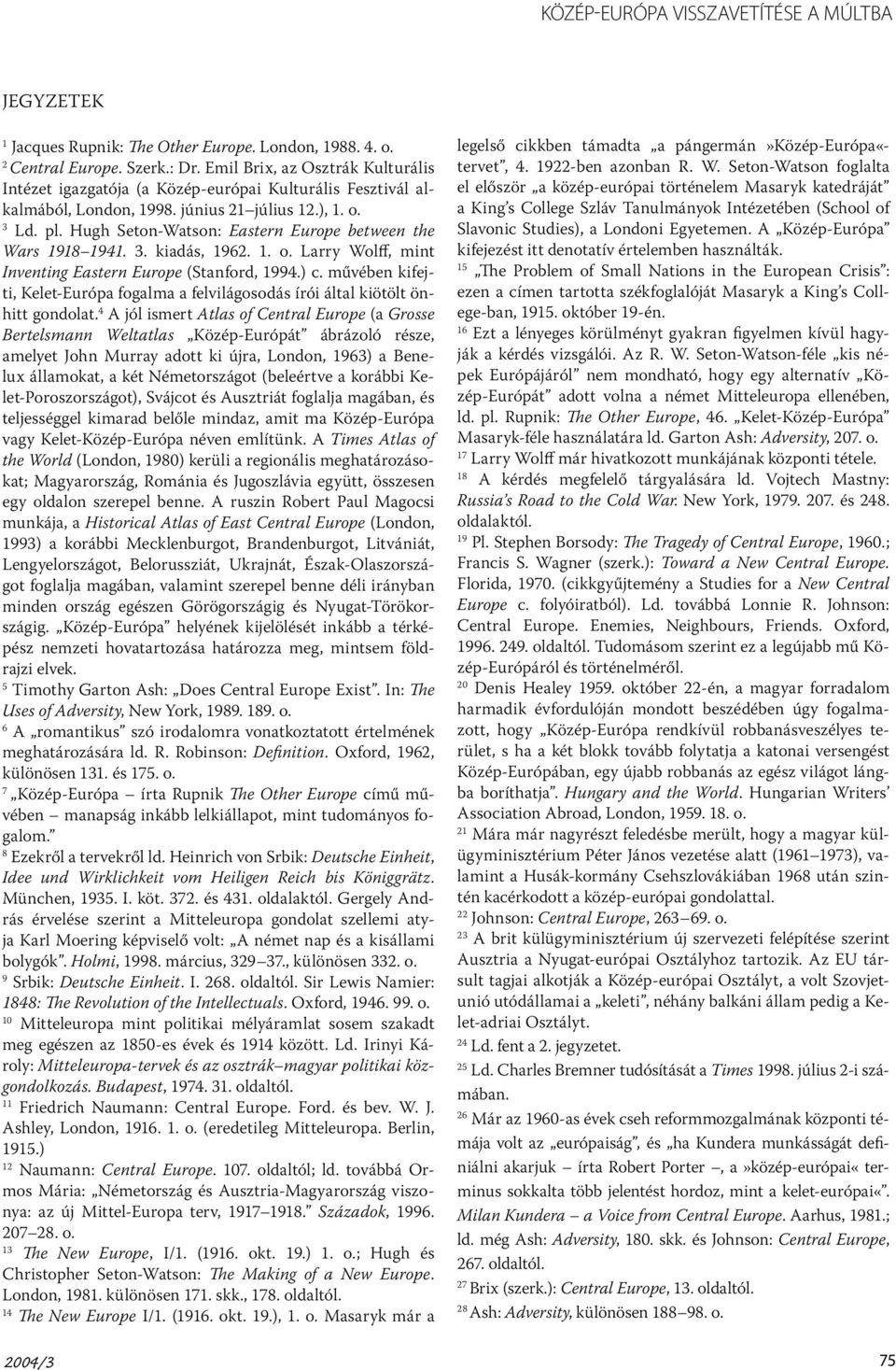 Hugh Seton-Watson: Eastern Europe between the Wars 1918 1941. 3. kiadás, 1962. 1. o. Larry Wolff, mint Inventing Eastern Europe (Stanford, 1994.) c.