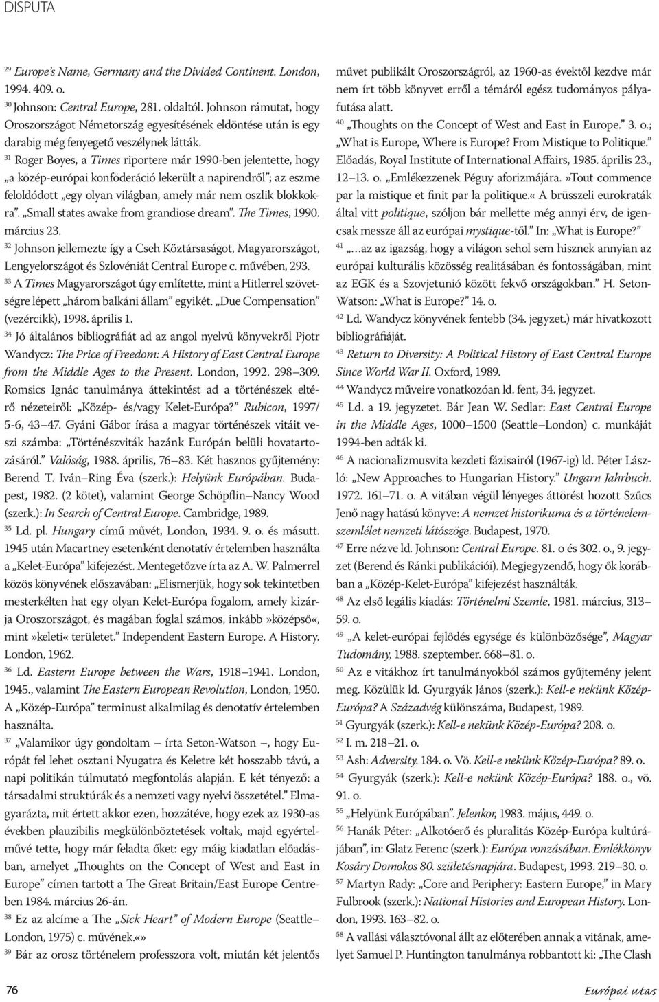 31 Roger Boyes, a Times riportere már 1990-ben jelentette, hogy a közép-európai konföderáció lekerült a napirendről ; az eszme feloldódott egy olyan világban, amely már nem oszlik blokkokra.