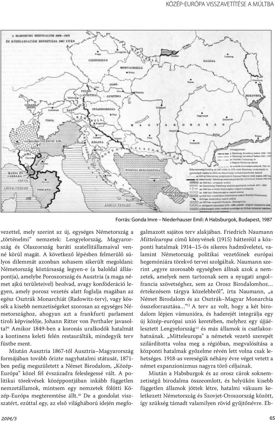 A következő lépésben felmerülő súlyos dilemmát azonban sohasem sikerült megoldani: Németország köztársaság legyen-e (a baloldal álláspontja), amelybe Poroszország és Ausztria (a maga német ajkú