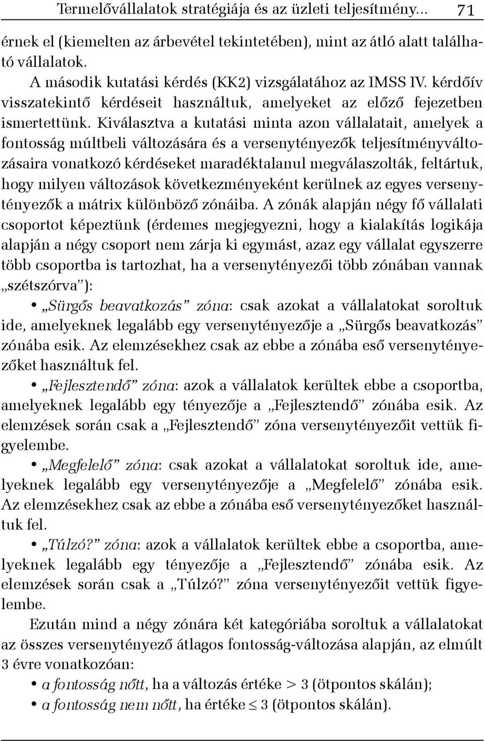 Kiválasztva a kutatási minta azon vállalatait, amelyek a fontosság múltbeli változására és a versenytényezõk teljesítményváltozásaira vonatkozó kérdéseket maradéktalanul megválaszolták, feltártuk,