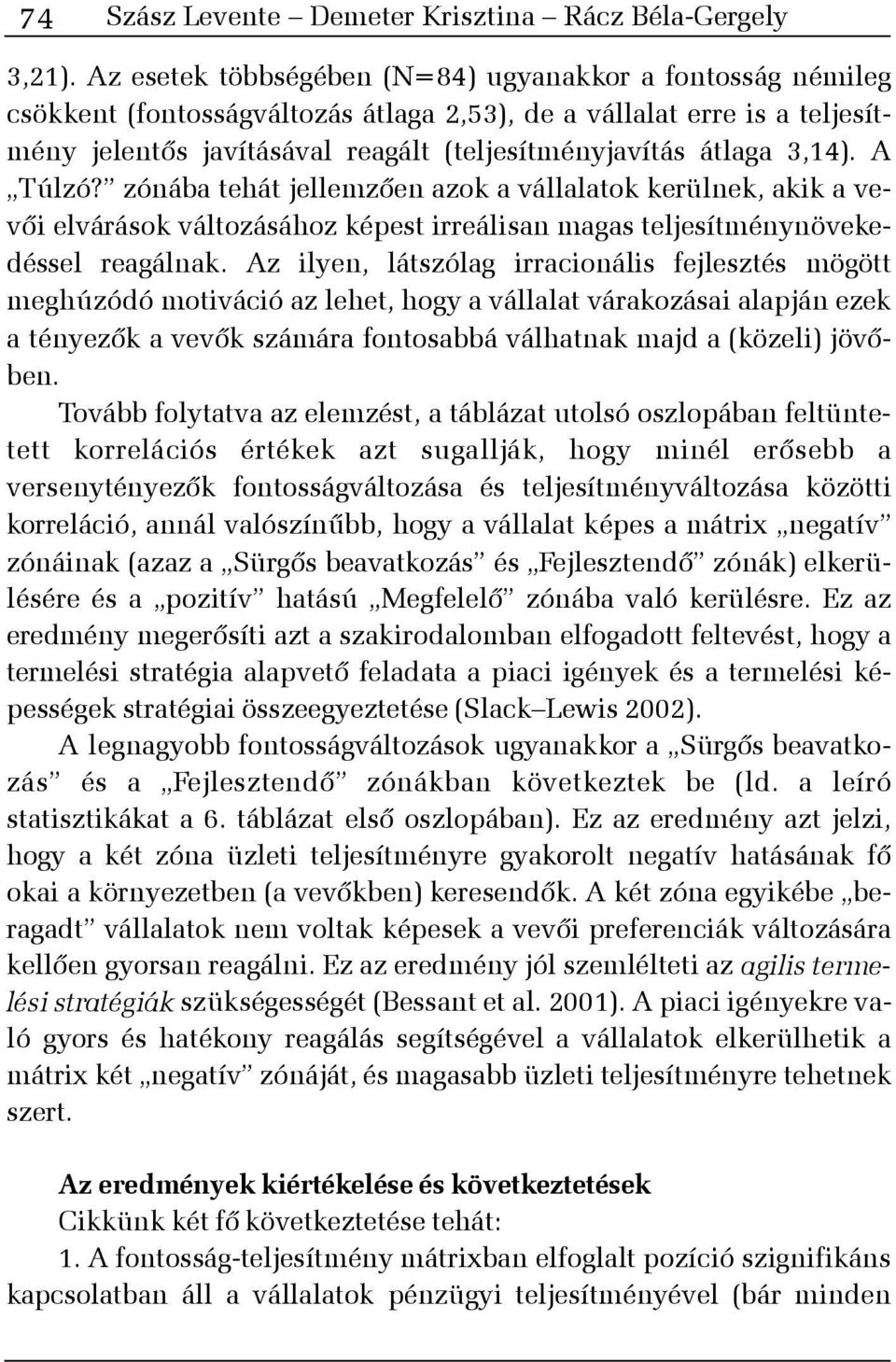 3,14). A Túlzó? zónába tehát jellemzõen azok a vállalatok kerülnek, akik a vevõi elvárások változásához képest irreálisan magas teljesítménynövekedéssel reagálnak.