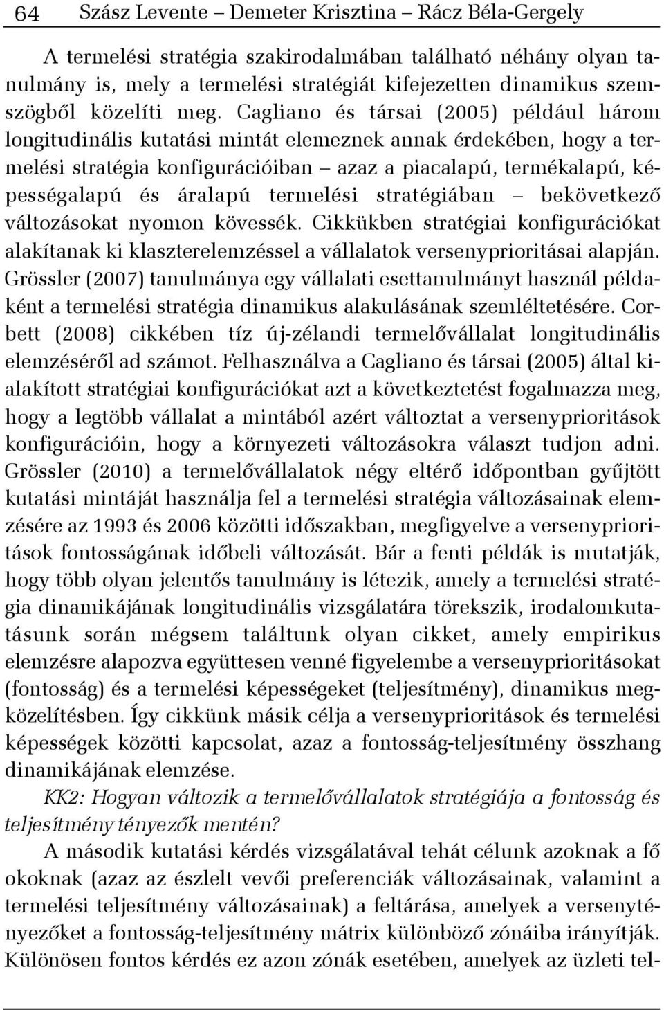 áralapú termelési stratégiában bekövetkezõ változásokat nyomon kövessék. Cikkükben stratégiai konfigurációkat alakítanak ki klaszterelemzéssel a vállalatok versenyprioritásai alapján.