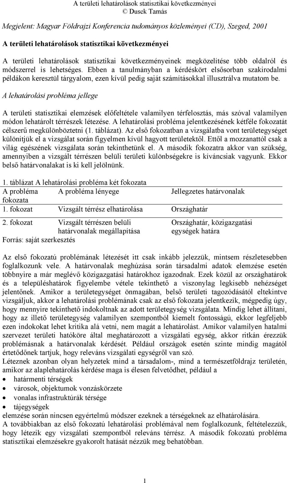 Ebben a tanulmányban a kérdéskört elsősorban szakirodalmi példákon keresztül tárgyalom, ezen kívül pedig saját számításokkal illusztrálva mutatom be.