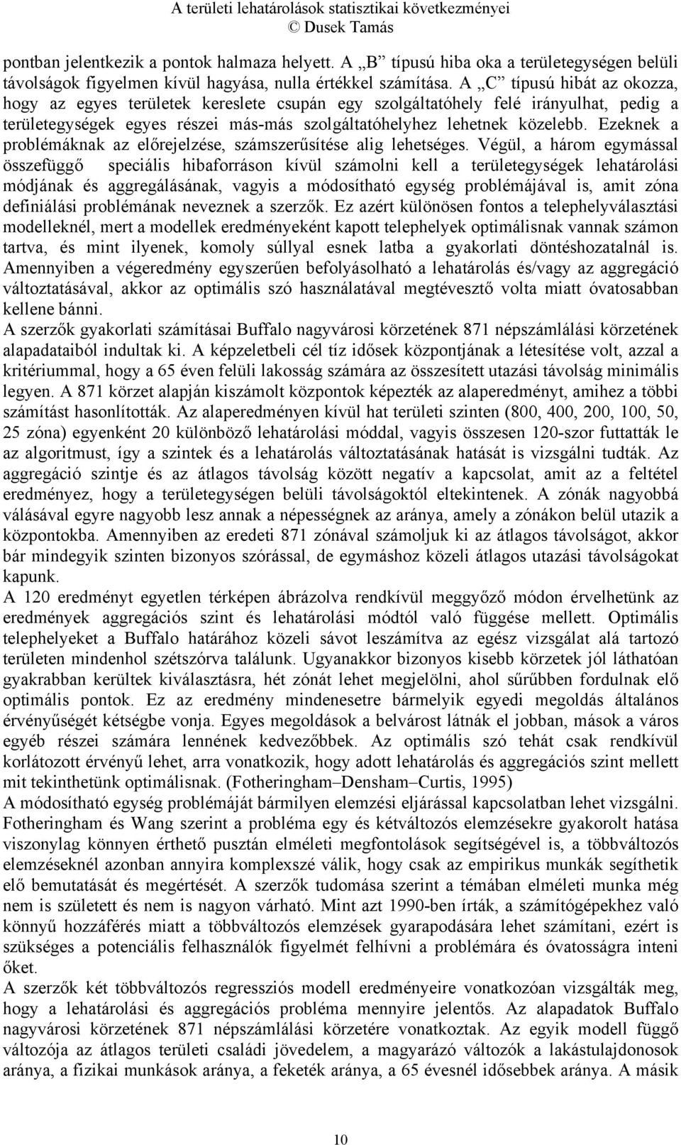 Ezeknek a problémáknak az előrejelzése, számszerűsítése alig lehetséges.