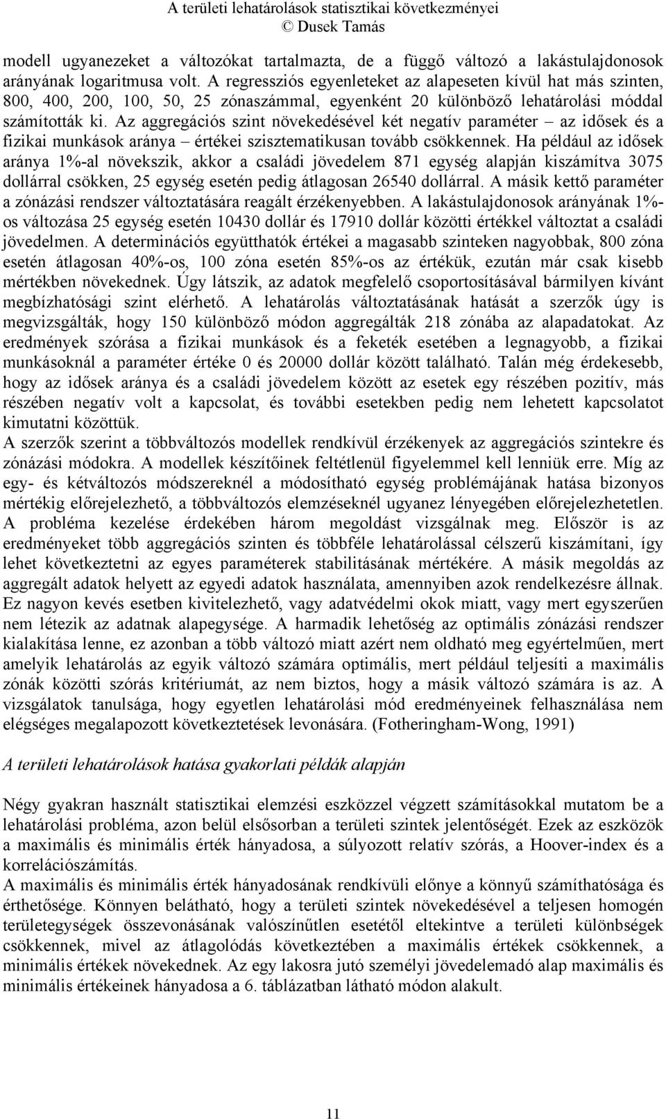 Az aggregációs szint növekedésével két negatív paraméter az idősek és a fizikai munkások aránya értékei szisztematikusan tovább csökkennek.
