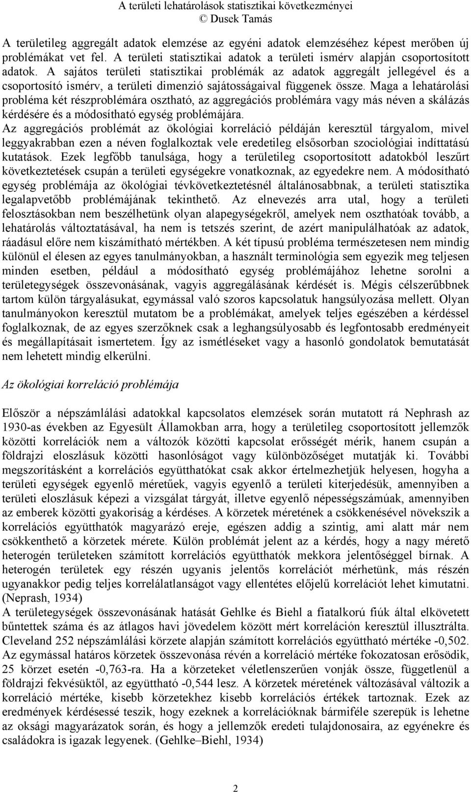 Maga a lehatárolási probléma két részproblémára osztható, az aggregációs problémára vagy más néven a skálázás kérdésére és a módosítható egység problémájára.