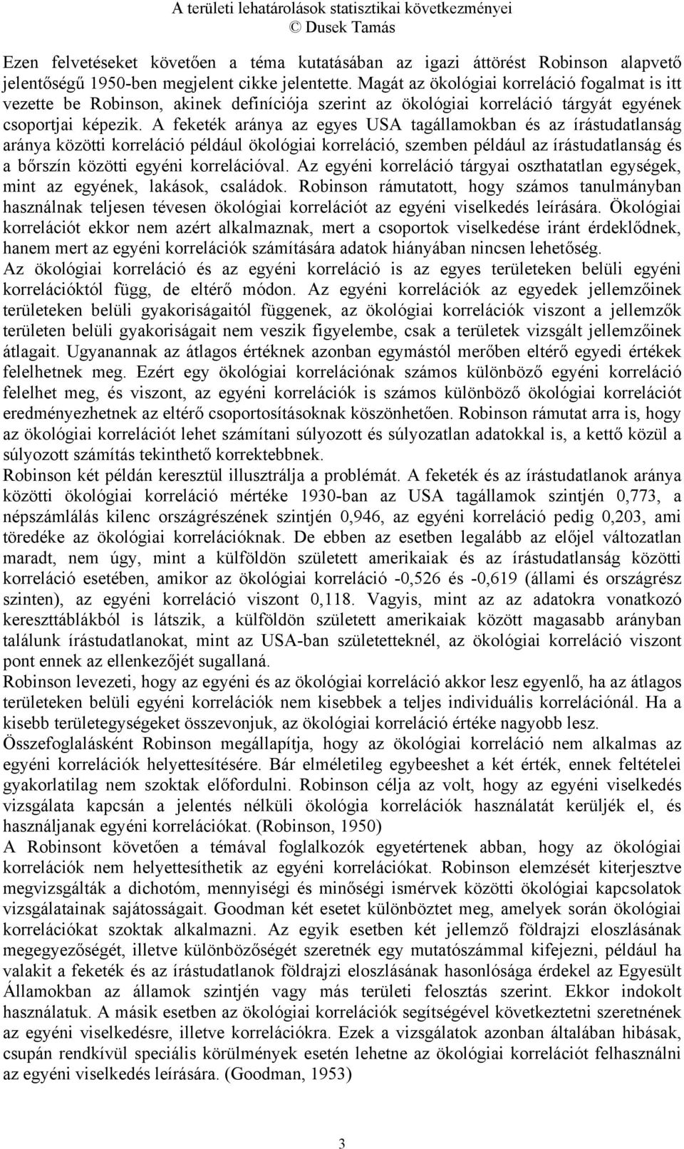 A feketék aránya az egyes USA tagállamokban és az írástudatlanság aránya közötti korreláció például ökológiai korreláció, szemben például az írástudatlanság és a bőrszín közötti egyéni korrelációval.